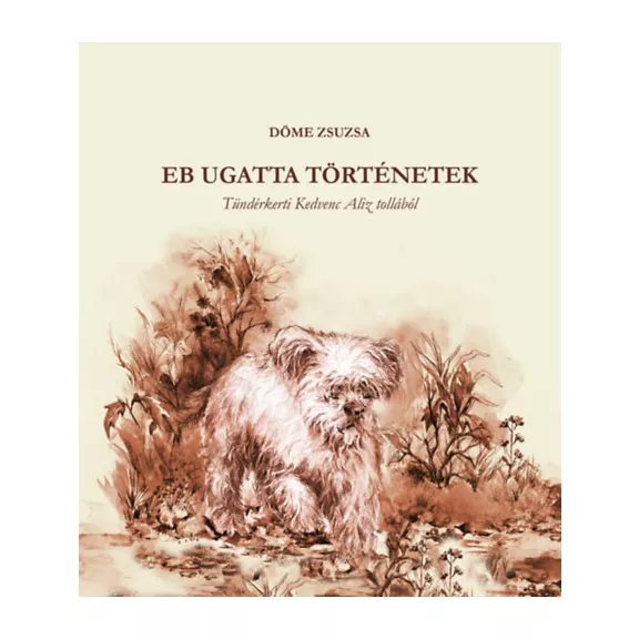 A képen a Eb ugatta történetek - Tündérketi Kedvenc Aliz tollából című könyv látható egy kutyával a háttérben.