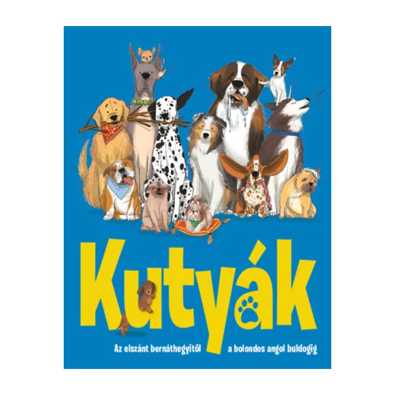 Kutyák - Az elszánt bernáthegyitől a bolondos angol buldogig