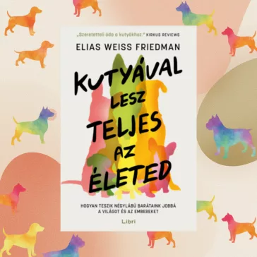 A képen a Kutyával lesz teljes az életed című könyv látható a háttérben egy kutyával.